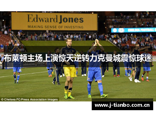 布莱顿主场上演惊天逆转力克曼城震惊球迷